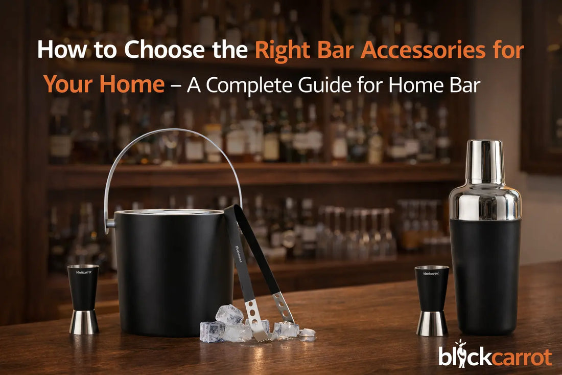 How to Choose the Right Bar Accessories for Your Home – A Complete Guide for Home Bar BlackCarrot